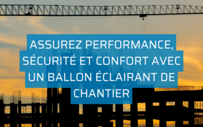 Assurez performance, sécurité et confort avec un ballon éclairant de chantier