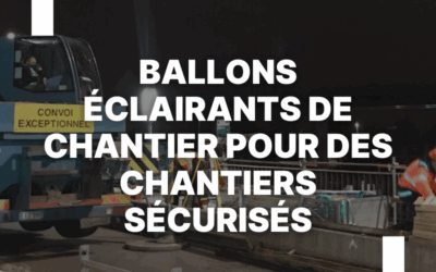 Pourquoi le ballon éclairant est-il indispensable pour un chantier bien sécurisé ?